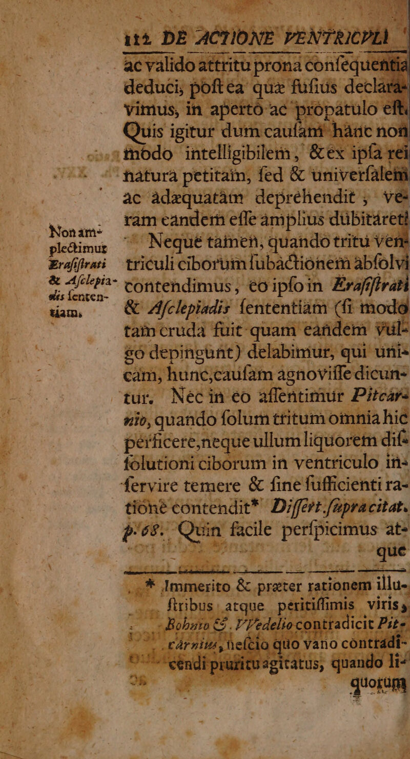 Igitur - eios , bdo: hee leireeng 1 .^* «matura petitam, fed &amp; univerf: . PI deprehendit ;' vé mc 'effeámplius dütinice pibe tainen, quac shseio ene Erdfifirati riculi i cibórüim fübàdtiosé nàbfolvi sits lenten- xam, —— Q€ ZMfelepiadis. fententii oie li UP — fuit qi ui am €. n ci hinc am ag tur, Nécin éo re Pircss sio, quando folum ttitumc omnia hic bes up as ullumliquore n di ciborum in ventriculo. ins Parisi e &amp; fine füfficienti; ra- fatigant dit ke ipt icit