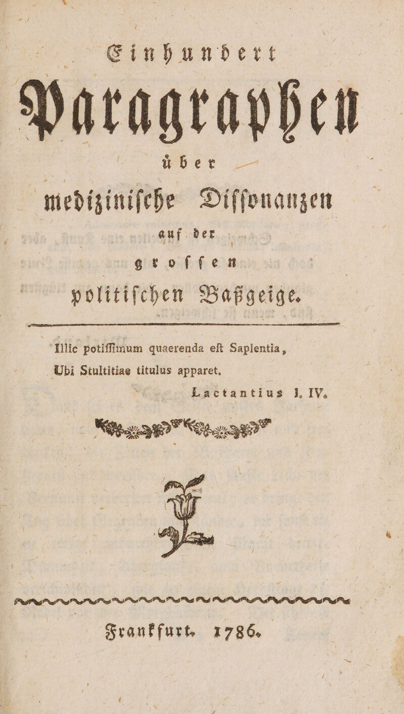 Ein hundert Paragraphen u ber mediziniſehe Diſſonanzen auf der | groſſen politiſchen Baßgeige. Illic potiſſimum quaerenda eſt Saplentia, Obi Stultitiae titulus apparet. Lactantius J. IV. Der AN RT TITLE RITTER ONLINE ITS RATE . Frankfurt. 1786.