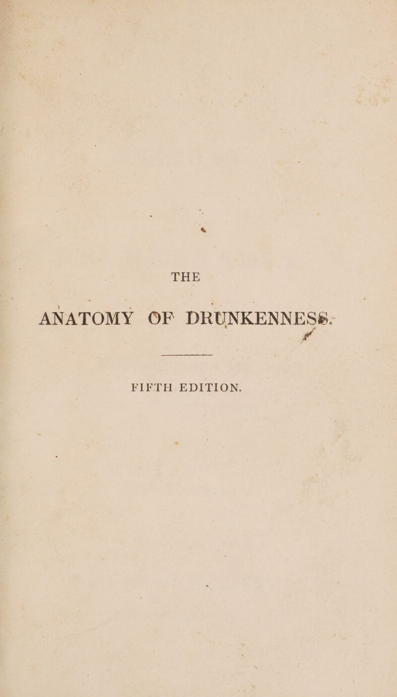 THE ANATOMY OF DRUNKENNESS. ¥ FIFTH EDITION.