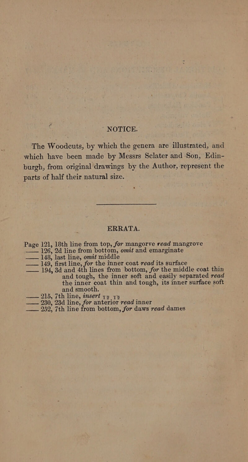 NOTICE. The Woodcuts, by which the genera are illustrated, and which have been made by Messrs Sclater and Son, Edin- burgh, from original drawings by the Author, represent the parts of half their natural size. ERRATA. Page 121, 18th line from top, for mangorve read mangrove —— 126, 2d line from bottom, omit and emarginate —— 148, last line, omit middle —— 149, first line, for the inner coat read its surface —— 194, 3d and 4th lines from bottom, for the middle coat thin and tough, the inner soft and easily separated read the inner coat thin and tough, its inner surface soft and smooth. — 215, 7th line, insert Id is —— 230, 23d line, for anterior read inner —— 252, 7th line from bottom, for daws read dames