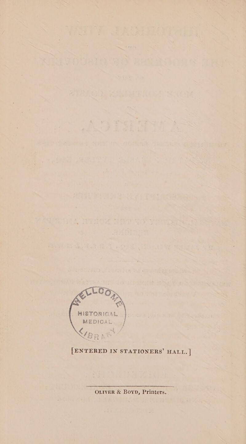 Top: HISTORIOAL MEDICAL ee ~J 5 &lt;/p = SR {ENTERED IN STATIONERS’ HALL. | OLIVER &amp; Boy”y, Printers.