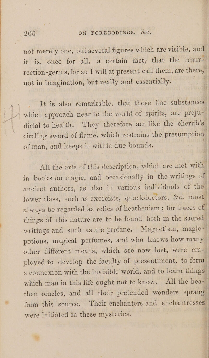 not in imagination, but really and essentially. 4 of man, and keeps it within due bounds. in books on magic, and occasionally in the writings of ancient authors, as also in various individuals of the lower class, such as exorcists, quackdoctors, &amp;e. must” potions, magical perfumes, and who knows how many then oracles, and all their pretended wonders sprang from this source. Their enchanters and enchantresses were initiated in these mysteries.