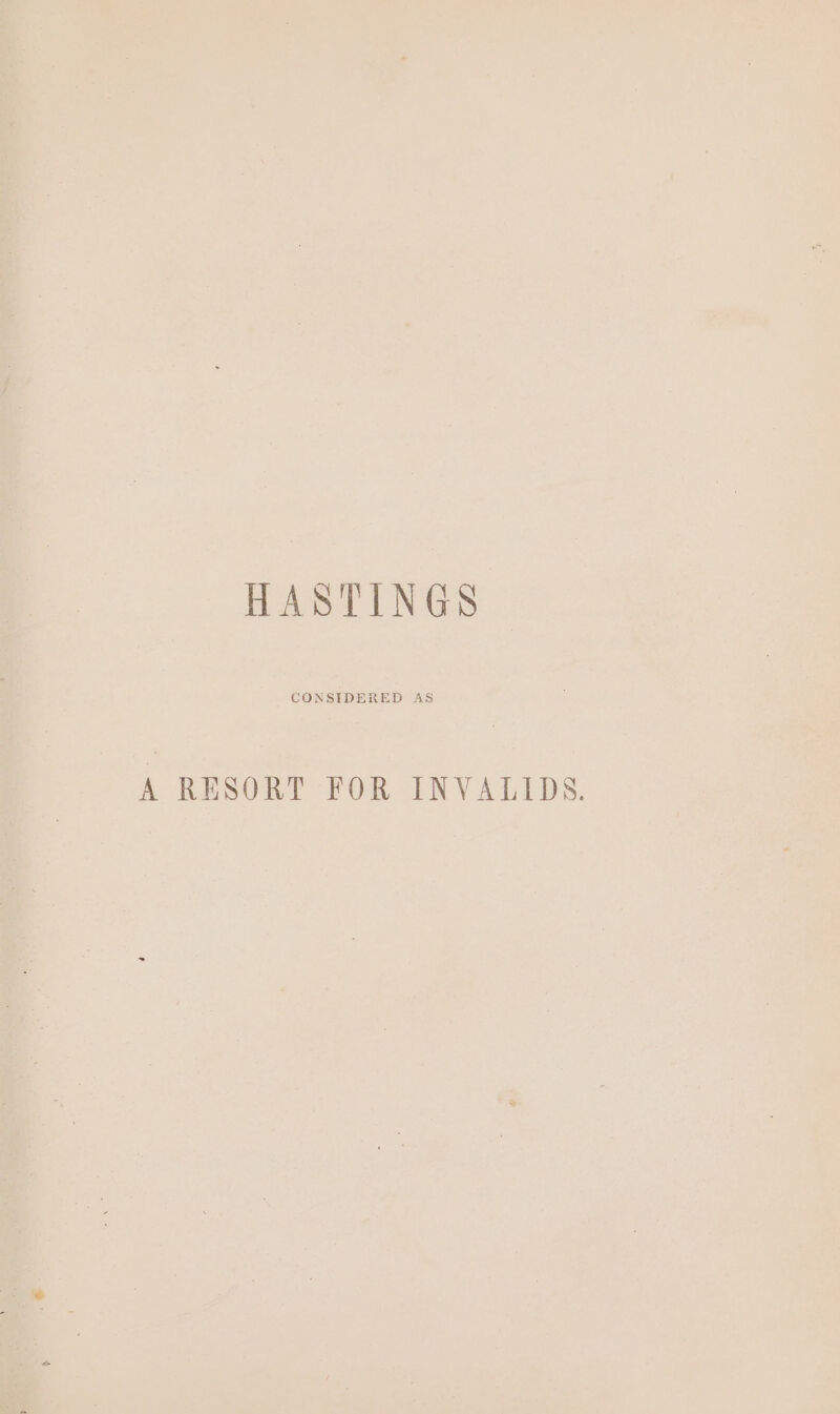 HASTINGS CONSIDERED AS A RESORT FOR INVALIDS.