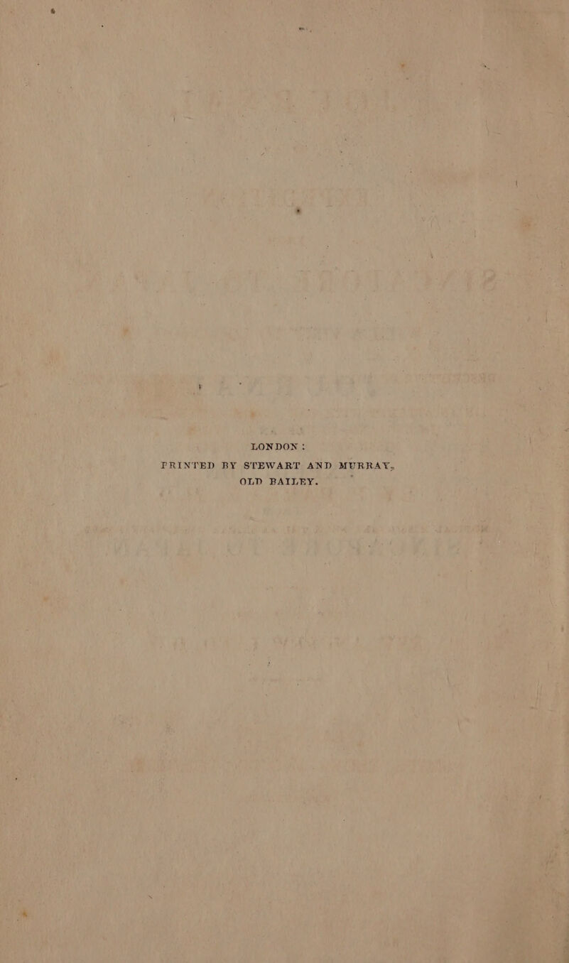 LONDON: PRINTED BY STEWART AND MURRAY, OLD BAILEY. :