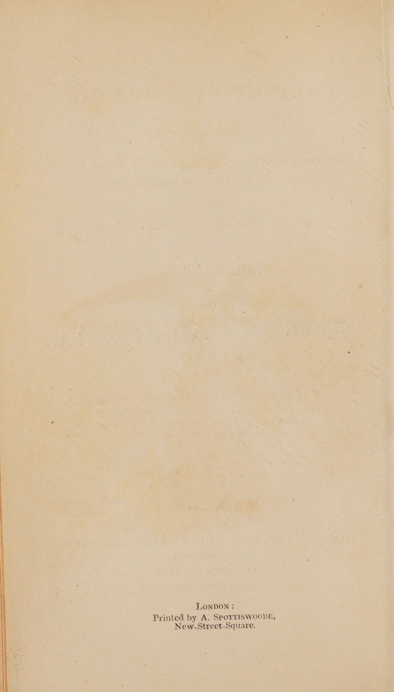 LONDON: Printed by A. SPOTTISWOODE, New-Street-Square.