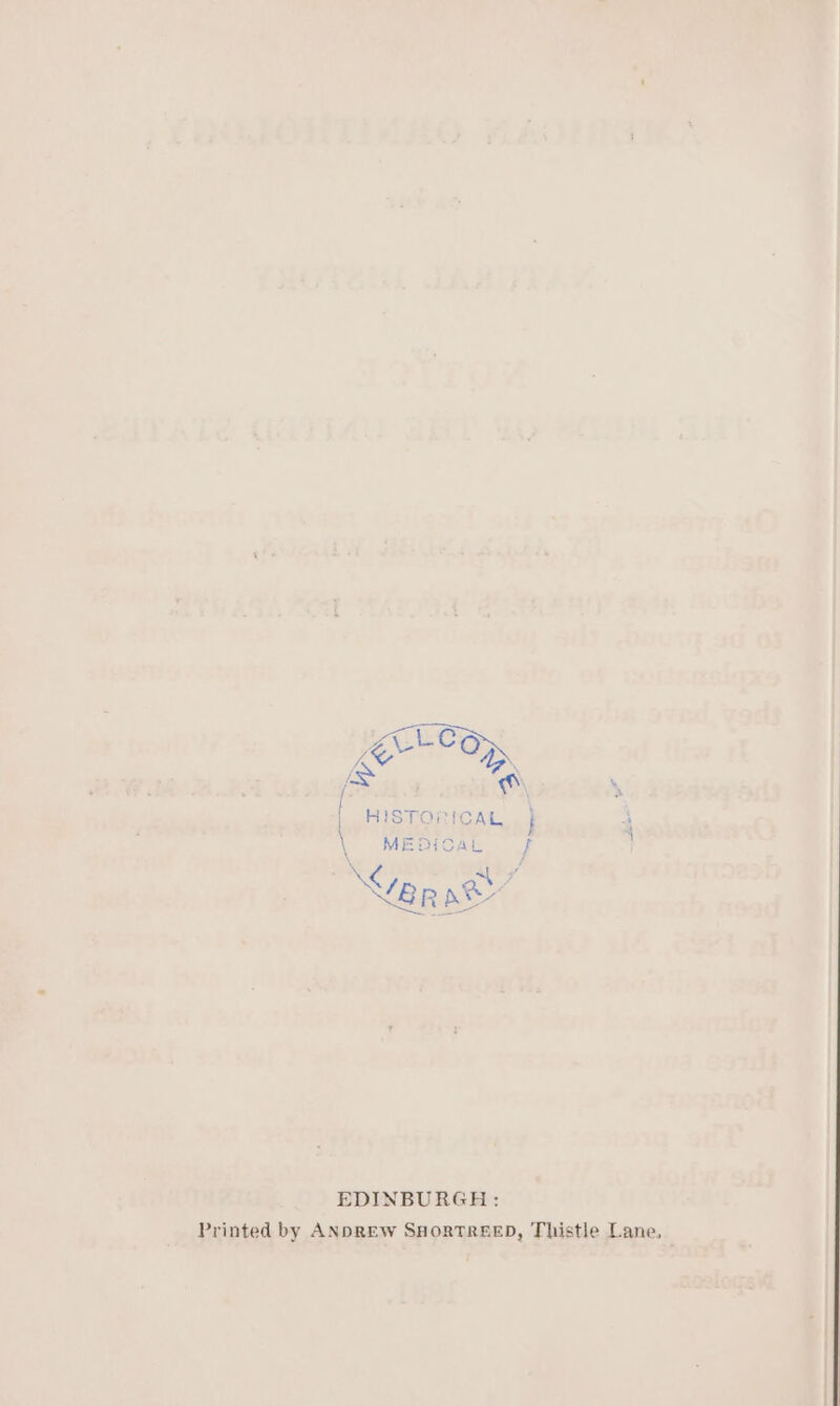 Gr eOy | Historical, } MEDICAL ff Var ae : ip EDINBURGH: Printed by ANDREW SHORTREED, Thistle Lane,