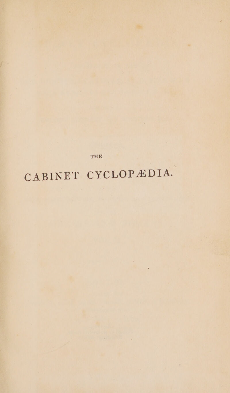 t 7 THE < CABINET CYCLOPEDIA.