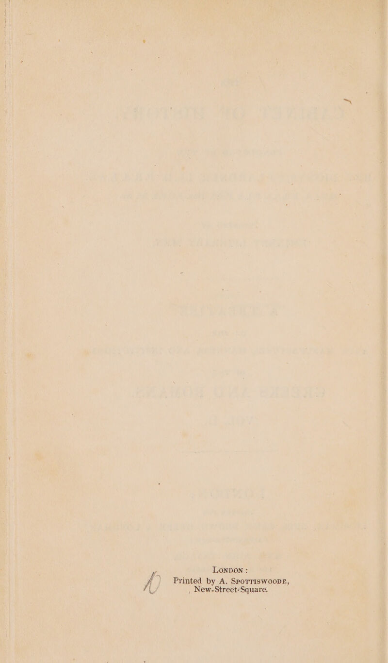 LOonpDoN : i ) Printed by A. Sporriswoopg, ap . New-Street-Square.