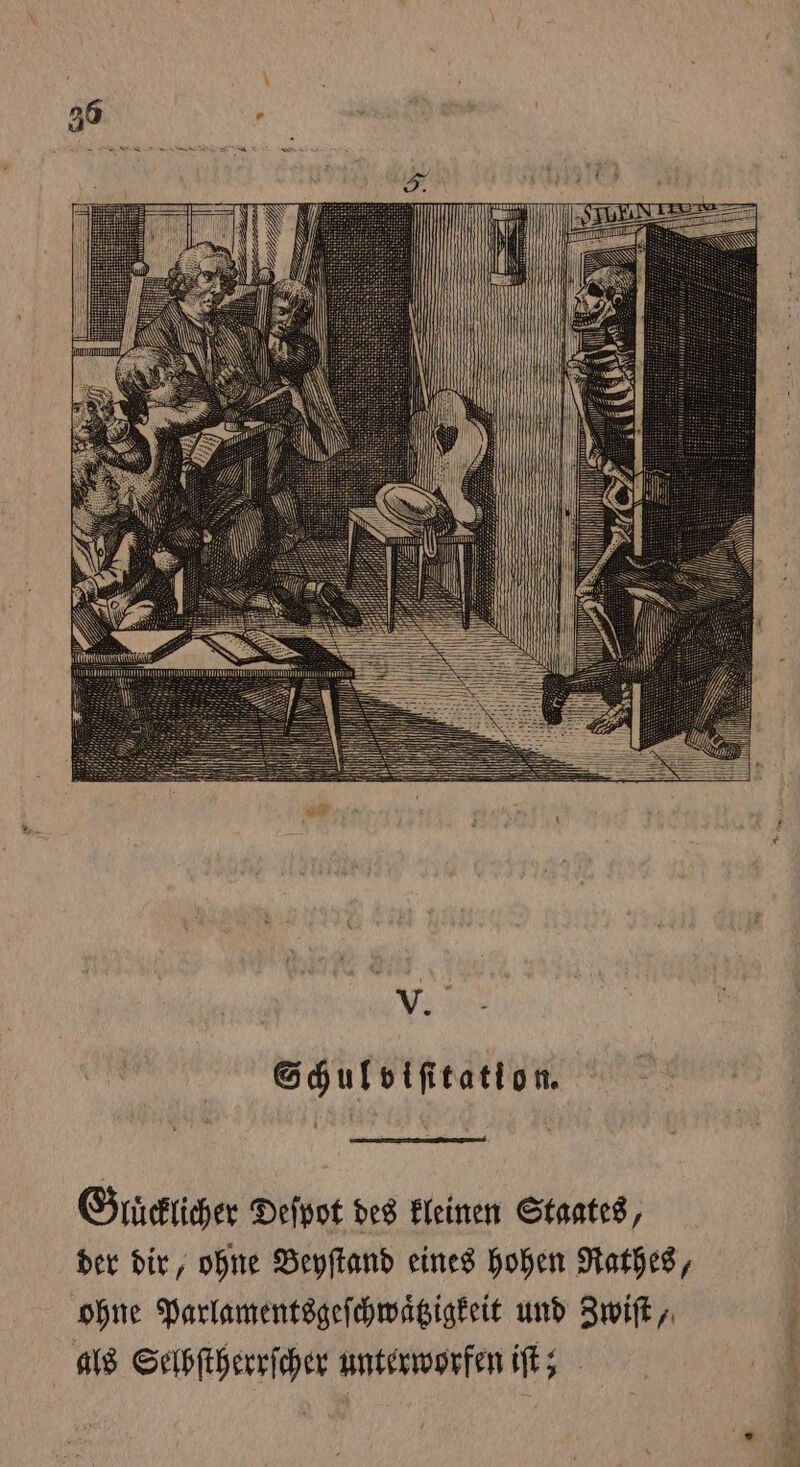Gluͤcklicher Deſpot des kleinen Staates, der dir, ohne Beyſtand eines hohen Rathes, ohne Parlamentsgeſchwaͤtzigkeit und Zwiſt, als Selbſtherrſcher unterworfen iſt;