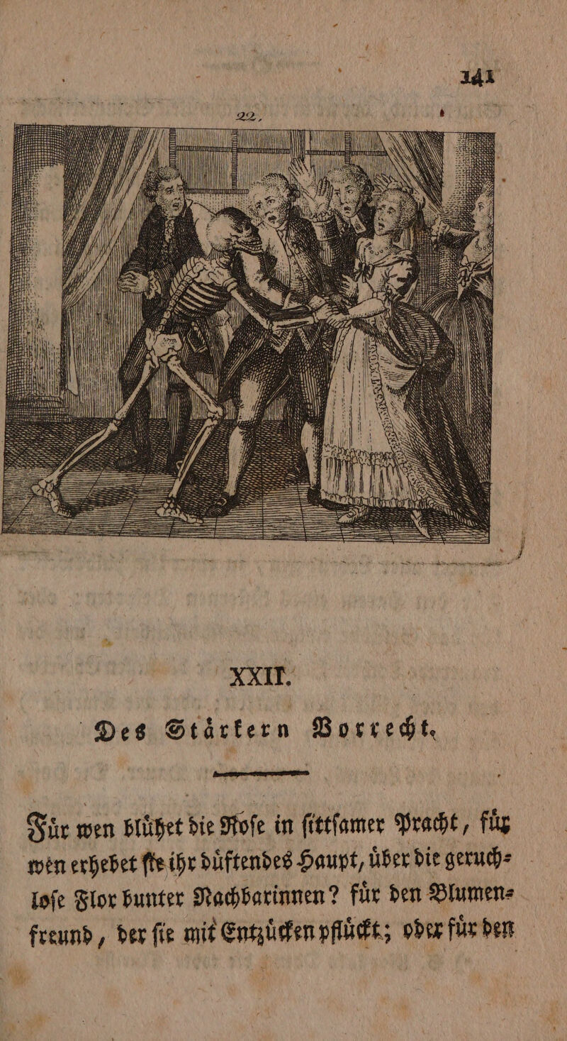 Fuͤr wen bluͤhet die Roſe in ſittſamer Pracht, füg wen erhebet ſte ihr duͤftendes Haupt, über die geruch⸗ loſe Flor bunter Nachbarinnen? fuͤr den Blumen⸗ freund, ber fie mit Entzücken pfluͤckt; oder für den