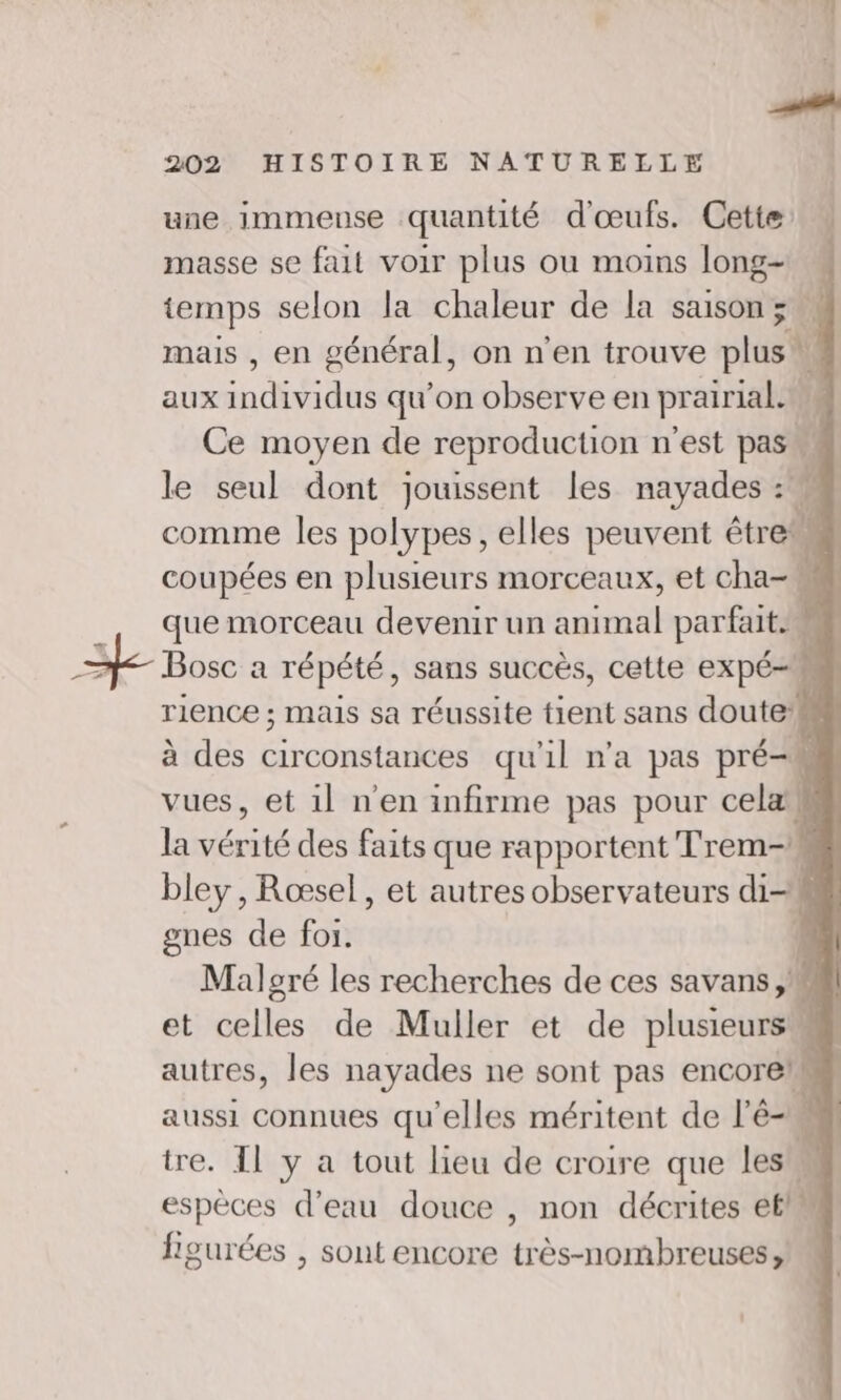 e AE #7 202 HISTOIRE NATURELLE une immense quantité d'œufs. Cette \ masse se fait voir plus où moins long- temps selon la chaleur de la saison ; mais , en général, on n'en trouve plus | aux MATE qu’on observe en prairial. Ce moyen de reproduction n'est pas Ÿ le seul dont Pme les R ‘4 ae a répété, sans succès, cette expé— À Tr1ence ; mais sa réussite tient sans doute à des Érconéihiies qu'il n'a pas pré-M vues, et 1l n'en infirme pas pour celæk la vérité des faits que rapportent Trem-! bley, Roœæsel, et autres observateurs di L gnes de foi. Malgré les recherches de ces savans ;! j autres, les nayades ne sont pas encorelk aussi connues qu'elles méritent de l'é-, L ire. Il y a tout lieu de croire que les. espèces d’eau douce , non décrites ef figurées , sont encore très-nombreuses, :