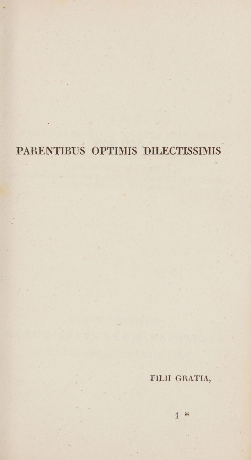 PARENTIBUS OPTIMIS DILECTISSIMIS. FILII GRATIA,