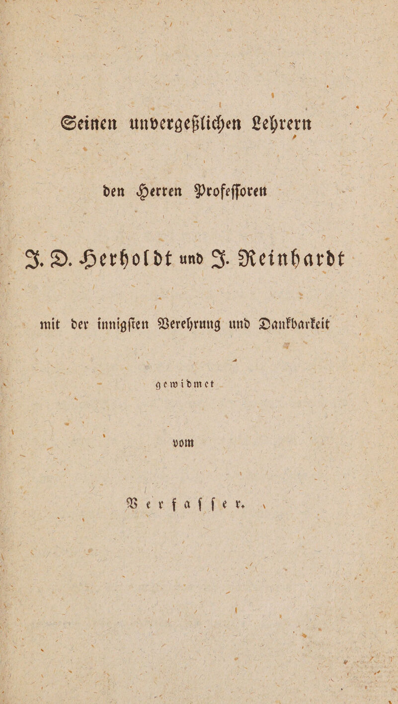 Seinen unvergeßlichen Lehrern % den Herren Profeſſoren J. O. Herholdt um J. Reinhardt ! mit der innigſten Verehrung und Dankbarkeit så gewidmet vom