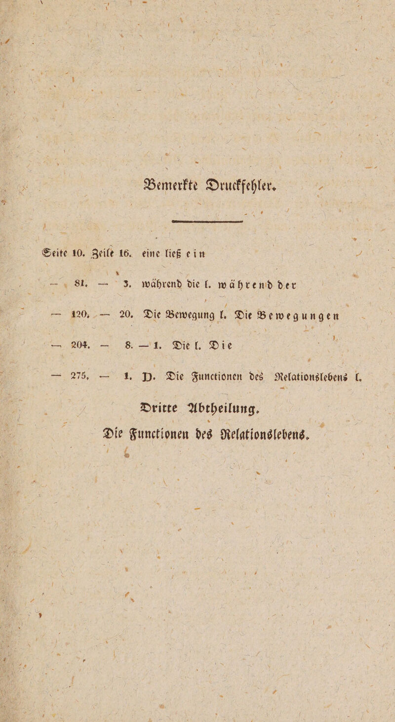 Bemerkte Druckfehler. - 5 0 A Seite 10. Zeile 16. eine ließ ein 5 5 während die l. während > — 420, — 20. Die W Ek Die Bewegungen f — 204. — 8. — 1. Die l. Die | 1 — 275. — 1. D. Die Functionen des Nelattonslebene l. Dritte Abtheilung. Functionen des Relations lebens. A ® Die x