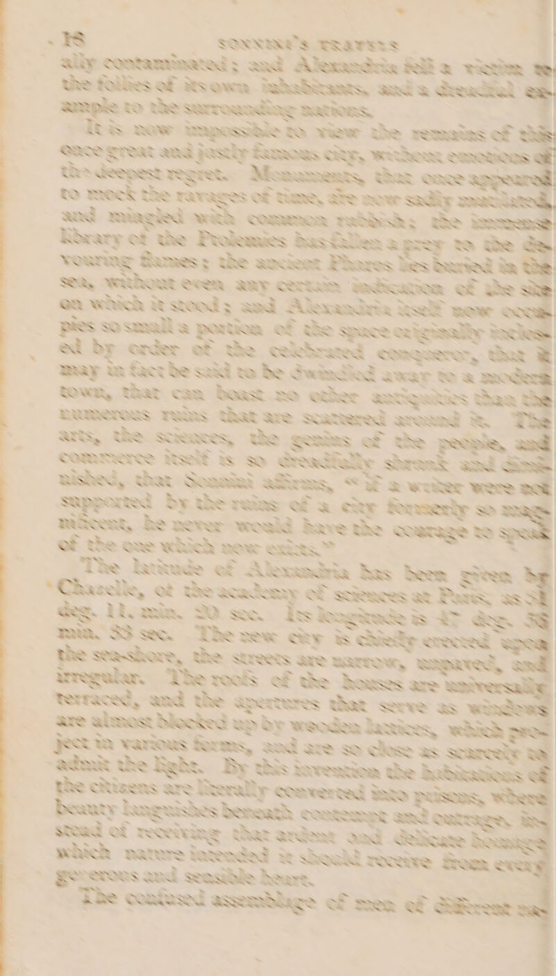-38 SONNW'S ERAVSTS | ally contammaatad: aad Alemadzie Ra tate ae the tallies af Rvewn inhabitants ad a deadial @ ample to the sarroaading RAWAL Ie now impossible te wiew the remaias of thik Sco great and jastly Fmows ct, wither ceneaitens ths deepest regret. Moxamennty Tt oes aapea to meek the rarages of Tae, ate now sad * RS Rarary of the Prokeves bar fille a prey ~ an Ss Yveunng flames; the anceet Paes Iss band bh &gt; SBA’ WRhoRt een Bay cotta Stcake et ae ay er WA &amp;@ oad : wad Alexanizia Rell mew oc . ples so small a partiaa of the Pace ca igtaaliy bncke ed by order of the cekbund ceagaere, thar may te facthe adi te he whch? arar % a moder town, that can beast ne ether antenktics daa 8 MRMSPAVS Talas x ea Nai aon’ &amp; arts, the SRarey, the gees, iJ the 2x comimerne etfs sa dreadiall r Sareak and dial mished, that Sonia SERS, SY 2 eater we sappad by the reias of a chr RV wiGcent, he never woald hare the psn Ho SS Of the ore whch DOW oa” Spe Rerkade ef Aoxrmantn Ras been 4 ‘Chazellk, et the aadkmy ef sakencae ek: sw deg. 12, Bale. DO. er is koghte &amp; Ww &amp;s 3 she sea-thor, the x reeks are BARTON, Sane SS 4 irregular. The reais of the houses are eaiteraalle terraced, and the aperteres Ghat Gqve | aS Wiad Ne tapencen Stalagiee ponerse ehh BO ~ na oa ae bgt SAE WE Q Shae as areelly |