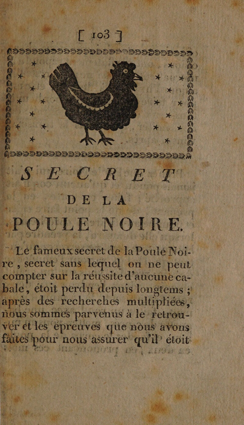 on pa Le Les Va PEPÉDEDPDDLDDEPEDE2E2 20200) POULE NOIRE. Fe Le fameux secret de la Poulé Noi- Le , Secret sans lequel on ne. peut compter sur la réussite d’e aucune ca- bale, étoit perdu depuis longtems ; pres des recherches multipliées, us sommes parvenus à à le retrou- vér ét les” épreuves qüe nous avons utes pour n nous as ssurer” “qu Lo étoitr y MONT Es é . Q hr: L2