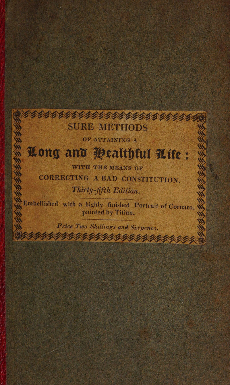 ct NEN NON $ SEGG BOGGS DA: \ SURE METHODS OF ATTATNING*A ‘tong any Peatthtur Bite : WITH THE MEANS OF CORRECTING A BAD CONSTITUTION, Thirty- -fifth Edition. Mj Sr Ae PAR ral vee UOS Me MY RU) BAL Embellished ‘with a highly finished Portrait of Cornaro, &lt; z Lee by Titian,