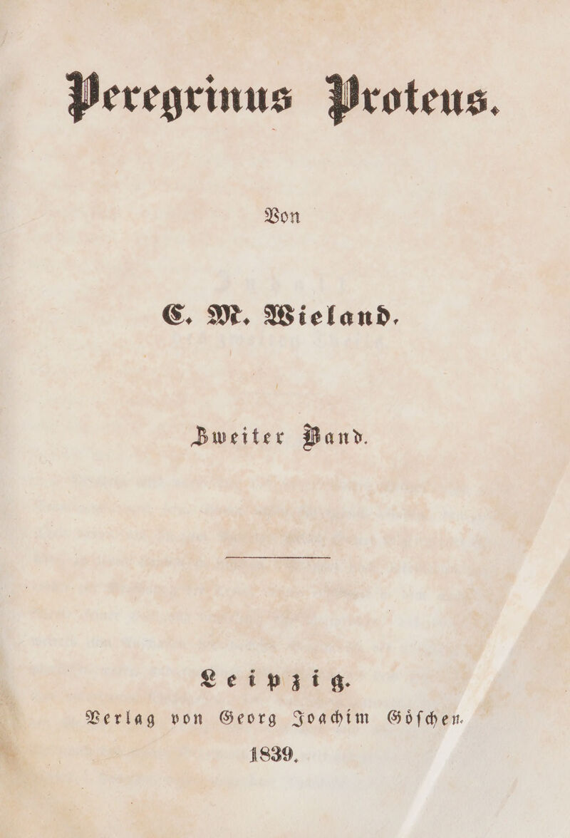 Peregrinus Proteus. Von C. M. Wieland. Zweiter Band. Leipzig. Verlag von Georg Joachim Goͤſchen— 1839.