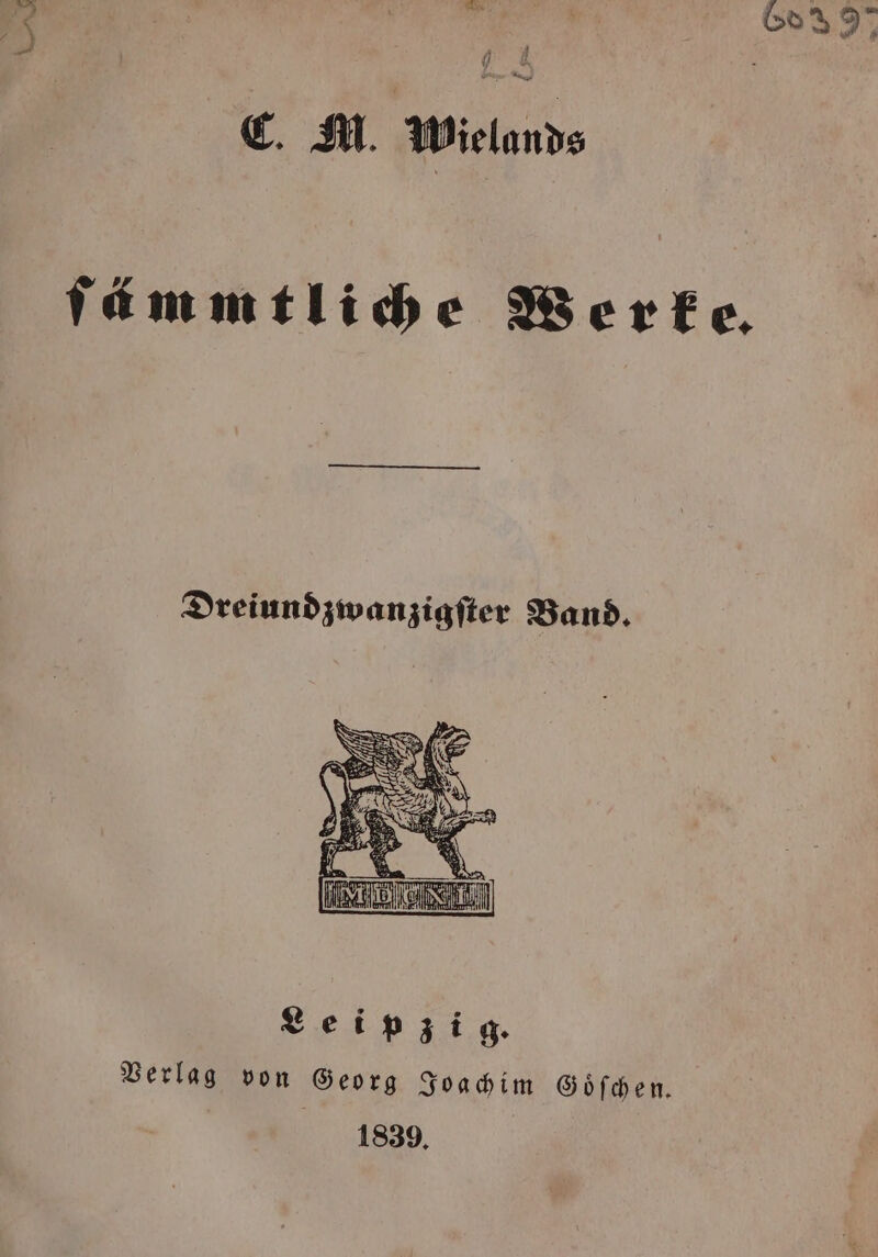 C. M. Wieland ſämmtliche Werke. Dreiundzwanzigſter Band. Leipzig. Verlag von Georg Joachim Goͤſchen. 1839.