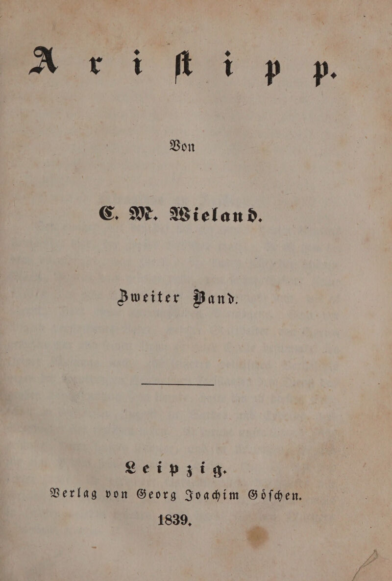 Von C. M. Wieland. Zweiter Band. Leipzig. Verlag von Georg Joachim Goͤſchen. 1839.