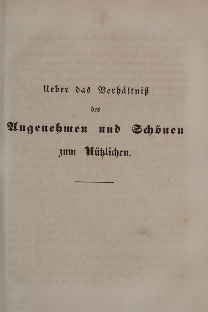 Ueber das Verhaͤltniß des Angenehmen und Schönen zum Mützlichen.