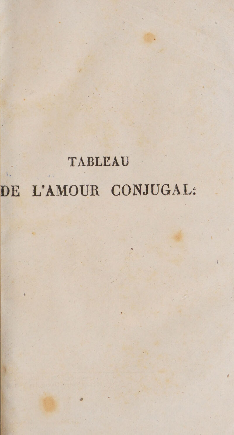 | TABLEAU | DE L'AMOUR CONJUGAL: *