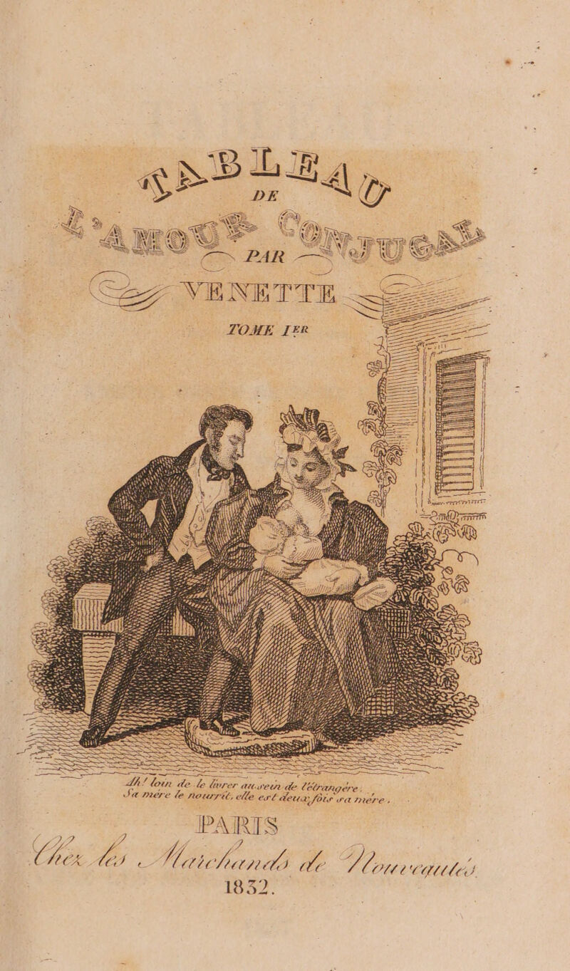 CZ NENETTE - TOME IER &lt;i&gt; C &amp; je AE Le? UE LE LA — =, : PI j 4h! loin del borer auseir de létrangere, ., Ja mére Le nourrit, elle erléeux forr ra mere. PAIRTS | C2Z À 7 ; Chez # : Hichand de | LORS 1832. 4