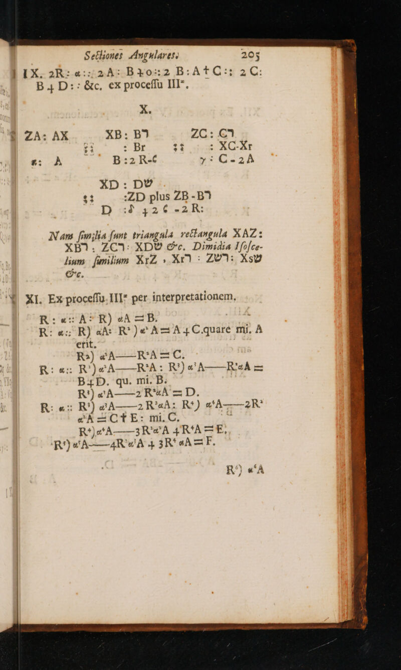 Setljones. e dngularet, | IX. 2R: «:: 2A: B10:2 B:AtC:; 2C: B. D:: &amp;c, ex proceffu III. X. E ZA: AX XB: B7 ZC: € : : Br $i : XC-Xr $8: À B:2R-4 »:C-23AÀ XD: DV $3 :ZD plus ZB - B? D :? 4,2€ -2 R: Nam [onjlia funt triangula. veclangula XAZ: XB. ZC^: XDU cc. Dimidia Ifo[ce- lium [umlium XrZ » Xr: LU: XsU Gc. 'Y XI. Ex proceffu. III* per interpretationem, R:«: À*^ R) eA — B. | R: « ; R)aA: R)e Az A 4C.quare mi. A erit, ! R:) &amp;A——R'A — C. R: 84: R') e^ À R^À: RJ) &amp;! A———R.2À — B4. D. qu. mi. B. R!) &amp;*A——2 R'4A z D. R:«z R)) 4A——2 R'a4Az R?) 2À——2R eA-ZCTE:miLC. die ale S Ri) wA———AR' «À Jj 3R* aAz F. R^ «t À