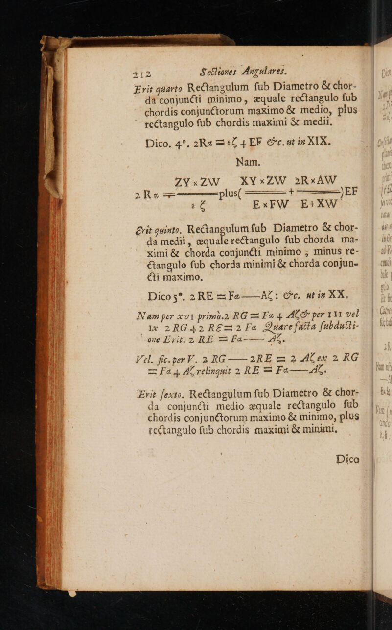 mosansistenenfittineemnostosnrtmsmismcetea ote 212 Setliones. Angulares. Erit quarto Rectangulum fub Diametro &amp; chor- da conjuncti minimo , zquale rectangulo fub chordis conjunctorum maximo &amp; medio, plus rectangulo fub chordis maximi &amp; medii, Dico. 4*. 2R« 2 :£ 4 EF Cc. ut in XIX, Nam. ZYxZW |XYXxZW 2RxAW , pÀ R« e plus( uec ew ————————JEF [1^ ' (C ExFW E:XW £rit quinto, Rectangulum fub. Diametro &amp; chor- da medii, equale rectangulo fub chorda ma- ximi &amp; chorda conjuncti minimo ; minus re- angulo fub chorda minimi &amp; chorda conjun- €ti maximo. Dicos*. 2 RE z Fe NN am per xvi primo.2 RG 2 Fa. ACC per 111: vel Gl 1x 2RG 42 RE£zi2 Fa Quare fatta fubduii- iQ oue Erit. 2 RE — Fa AC. 2RE zm 2 ALex 2, RG LC. AZ: Cc, utin XX. Vel. fic.perV. 2. RG — Fa. A relinqut 2, RE — Fe Erit [exto. Rectangulum fub Diametro &amp; chor- da conjuncti medio «quale rectangulo fub chordis conjunctorum maximo &amp; minimo, plus rcCtangulo fub chordis maximi &amp; minimi, Dico