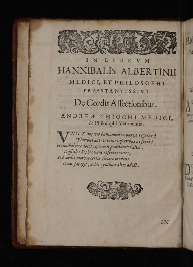 LYNDA CUPSBCARU T HANNIBALIS ALBERTINII MEDICIETPHILOSOPHI PRAESTANTISSIMI, De Cordis Affe&amp;ionibus. ANDREZ: CHIOCH.I MEDICI, &amp; Philofophi Veronenfis.