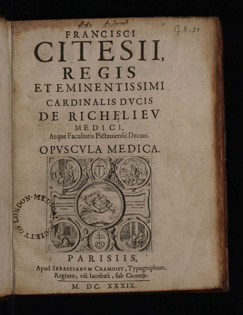 P27 | Petrros F RANCISCI CITESIL RESTS ET EMINENTISSIMI CARDINALIS DVCIS DE RICHELI EX ME DE CI, Atque Facultatis Piétauienfis Decant. CROSS à is AE G.R.21 P A R I S I 1 s. Apud SEBASTIANVM CRAMOISY , Typographum, Regium, vià lacobxi , fub Ciconiÿs.