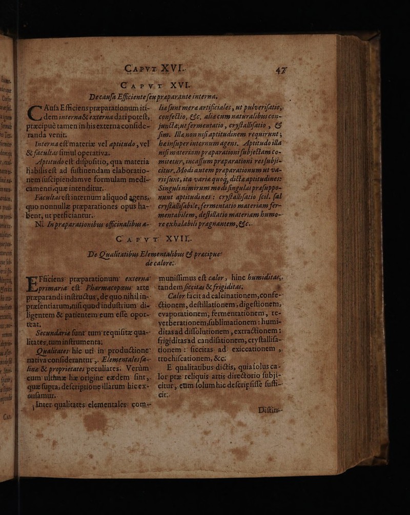 iarfil ti fimi t Ter. mie dung m Mrtter- litt nj- 11 faj- rion, ] na. Ju Hits. hi ae tft etcuti rs sum deri i ift pde] , dfi ^ ipm 1 í Ine d c Aufa Efficienspraparationum iti-- C demzterza&amp; externa datipote(t, praecipue tamen inhisexterna confide-- randa venit; Interza eft materie: vel aptitudo, vel &amp; facultas (imul operativa; dptitudoclt difpofitio, qua materia habiliseft ad fuftinendam elaboratio- rem (ufcipiendámye formulam medi-- camenti;que intenditur. Facultas eftinternun aliquod agens;. quo nonnullz preparationes opus ha-- INL Zapraparationibus offcinalibus a-- lie [putmera artificiales , ut pulverifaties. coufetlto, C$, alie cum naturalibus con- juntlayut fermentatio , cryffall[atto ,. €9 fim. Ma noz nifi aptitudinem vequirunt hainfuper interunm agens. Aptitudo illa nifi materiam praparattoni [ubjetlam co- mitetur ,inca[fum praparationi ves [ubji- citer, Modi autem praparationum ut va- vit funty ita varie quo, ditla aptitudines: Singuli nimirum mods fingulas prafuppo-- nunt aptitudines: eryflalh[atio fcil. fad eryftalh[abile,fermentatio materiam fer- mentabilem, de[lillatio materiam bumoa-- re exbalabili pragnantem Các. pue praparationum. exzerna primaria: eft: Pharmacopaus: orte: preparandi in(ttuctus; de quo nihil in-- ptafentiarum;nifi quodinduftrium: di- ligentem &amp; patientem'eum effe opor- teat; : Secundaria fünt' tuti requifitz qua-- litates;tuminftrumenta; Qkaliater hic uti- i produ&amp;ione nativaconfiderantur ,. E/ementales fa-- ling 8 proprietates peculiares. Verüm: cum ulttmz hz origine ezdem: fint;. quie fupra; defcriptione illarum hicex- oufamur.. jIater qualitates: elementales: com muniffimus eft calor , hinc humiditas. tandem frecitas &amp; frigiditas. : Calor facit ad calcinationem;confe-- Cionem, deftillationem; digeftionem, evaporationem, fermeriationem, te- yerberationem;füblimationem : humi- ditasad diffolutioriem , extractionem fiigiditasad candifationem, cryftallifa- tionem :' ficcitas: ad: exiccationem ,. trochifcationem, &amp;c.: | E. qualitatibus di&amp;tis, quiaiolus ca* lor prz reliquis- attis directorio fubji- citur; enim folum hic defcripfiff fuffr- cit Diftis-