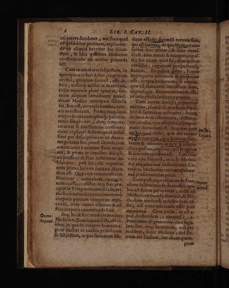 /———— aom e CNET inane cmm nimis rim eem etes m e msn má so : ie » : - PA I * B : kc 23 : IS E $ 2 Y inde E 4 283. 3 : —— ost qmm meum e Y Mg e mme escam mmi cm nemen mmt meg - Ens v2 t redii » s :3 im cm ard S eU T6 . o tem D ue, VE Es reb Area Mb. oer dE tL B E MEC oor A RET ESNEME TTA E DE E M e a — me —€——X cT mes PU OEZB. KR ad quamlibet pertineat, explicetur: diim , &amp; Idea quedam Medicinz Cim inomní arte fubje&amp;tum, in quo operatio fieri debet , cognitum artifici, quantum fatiseft ; effe de. beat; nullusd; artifex in materiam, cujus naturam plané ignorat ; for- mam aliquam iütródücere posit: etiam Medico 'afticipata fubjecti fui ,hoceft, corporis humani,noti- -&amp;laneceffariaeft, Primo itaq; loco corpushumanum ipfinsq; partes o- mnes fimpliciter absq; cempera- turarüm &amp; functionum confidera: tione explicari debent:quod tectif- tne petitam fieri poteft.Deinde cum omnesartes à notione Finis incipi- nem primo loco de fanitate dicen- dum eft. Qua cüm in naturali con- ftitntione , naturalium operagio- cipué in Témperamento fita fitjpri- iríoloco naturalistotius omnium; corporis partium temperies expli- canda, item omnes a&amp;tiones &amp; of. ficia corporis enumeranda funt. Atq; his &amp; hoc modo prima-pars Viturjin quà de Corpore humario a- gitur duabus de caufsis: primó cum Cu Eb. GG dicus. efficit:.fecundó ratione finis, ui eft fanitas; de qua Medicus non Blum hoc teneat ; &amp; Íciat necef- fe'eft cam amitti &amp; recuperari pof- fe j fed etiam quid-fir, &amp;in quibus confiftat, cognitum perfpectumq; habeat. . Ex quibus. patet ; Finem Mr partis intérnum &amp; proprium elie , corpus humanum; &amp; omnia, quz ad. fanitarem neceffaria: func, cognofcere. Externum autem effe, ntinde vitalisIndicatio petatur. :.- Cum autem fanitati opponatur morbus, idemá; fit morbum depel- lere &amp; fanitatem reftituere : Íecum: doloco de orbinatura; differen- tiis ; caufsis,ejus effectibus;fympto- matis dicendumr'eft. Atq; hzc pars 71]»)0942: dicta, qua res omnes tatem &amp; actiones Ixdere &amp; labefa- care poffunt,explicat; qui proprius &amp;cinternüs ejusfinisefl. , Externus vero ejus Finiseft, utinde Metho- dus Bfezareunna Indicátiones Ca- rativas; Methodus veró gvoQuAax- mun prafervatorias petat. Cum s cogitationem de Fine busad finem pervenitur , rectà ad Cum enim , ut eít a- piam v 33 es - CISUEmeGmewUECOTg — Uu T Neercoc E Sagan EE eie Co Eo a pe pe L2 me n Wig ts.