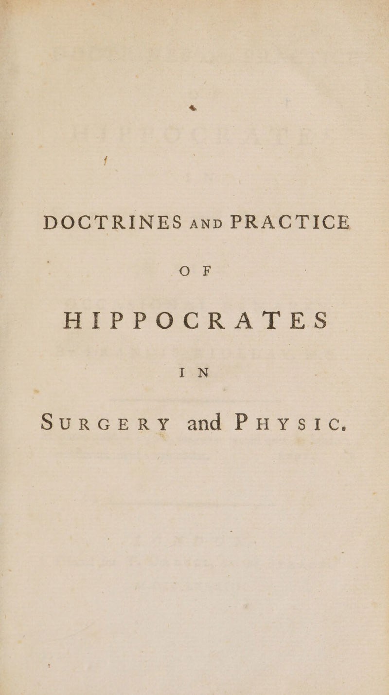 DOCTRINES anp PRACTICE OF HIPPOCRATES I N SURGERY and PHysiIc.