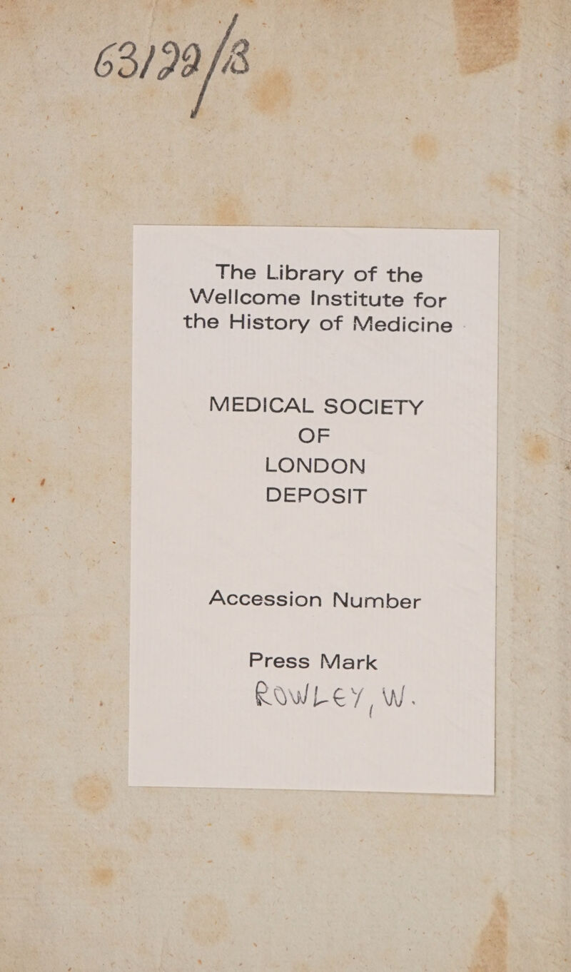 The Library of the Wellcome Institute for the History of Medicine | MEDICAL SOCIETY OF LONDON DEP OS Accession Number Press Mark ROWLE v3 WW.