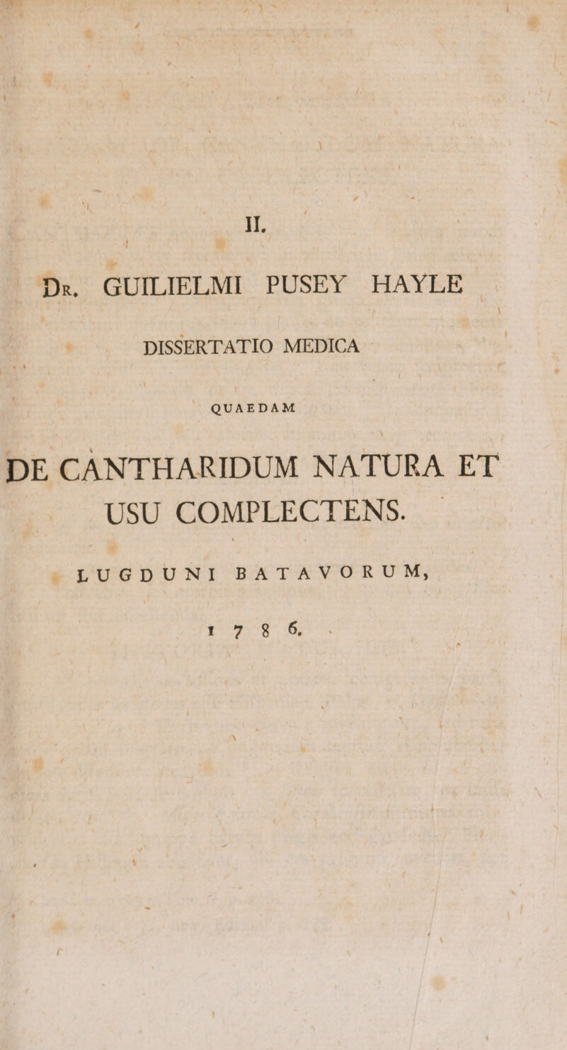 | | scd |». ^ GUILIELMI PUSEY MHAYLE DISSERTATIO MEDICA - |» QUAEDAM DE CANTHARIDUM NATURA ET USU COMPLECTENS. »LUGDUNI BATAVORUM, T 72^ 5