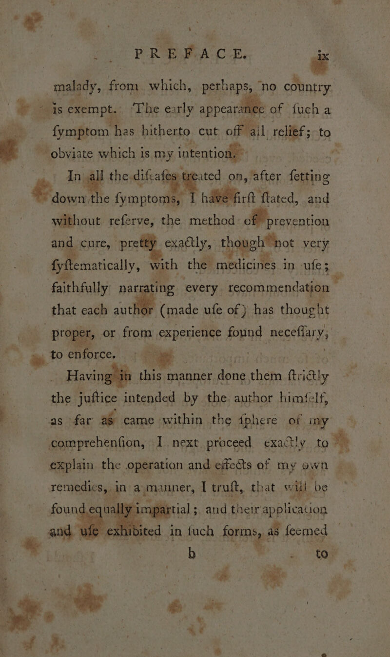 PREFACE. Ne e ~ tt many: from. which, perhaps, ‘no country ee is exempt. ‘The early appear of fuch a re frie, has hitherto. cut off ail _relief ; to e obviate which is my intentiod , 1 the.difcafe ated on, after fetting #0 the a PY ftated, and without. pelerye, the method- Mr csxention exactly, though not very and. Cure, prett {yftematically, with the rabtlicites. in -ufe 3 faithfully nar. ating every. recommendation that cach author ‘(made ufe of) has thought proper, or from SRDES CORE found neceflary; » enforce. . | Having ib Riche’ manner done them nie i the juttice intended by the, author hime as far aS came within the {phere of iny comprehenfion, I. next proceed exactly to he explain the operation and eifeéts of my own Tea a eAUIN es I tr ut that “a ‘be exhib ited in abcd ch iid B icomed b aoe le ae