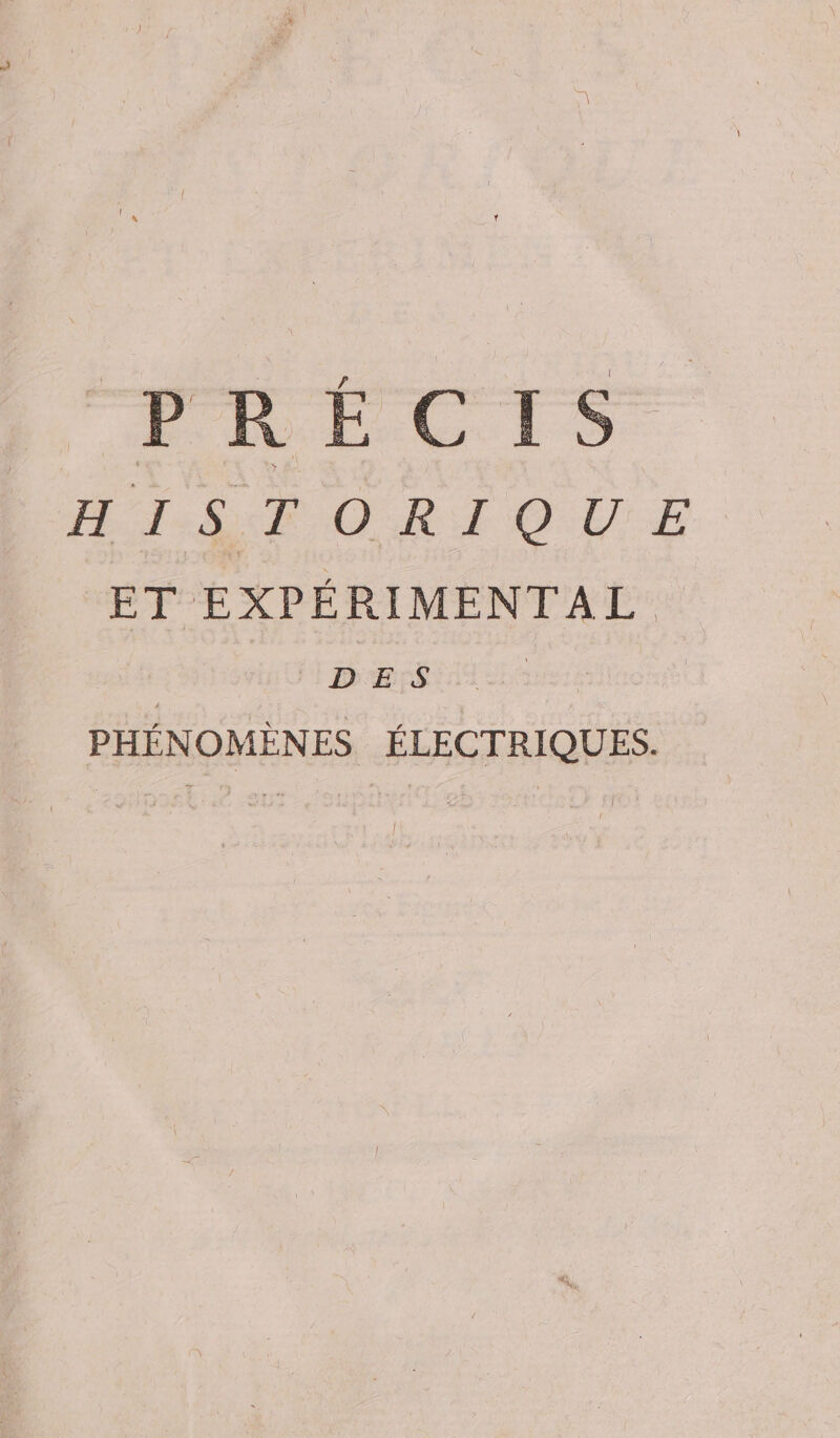 LL FRÉCIS HI-AE O RI QUE ET EXPÉRIMENTAL. | DES PHÉNOMÈNES ÉLECTRIQUES.