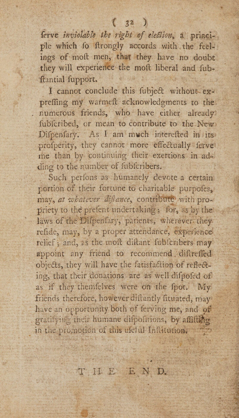 on ah Geet ry ie | iv indialable: the right of sletilons 4 4)  pringi-, fantial fappert.” 7! 4 93 RS : Difpenfary. “As J am’ mwch ‘interefted in its: me than. by. ‘continuing their. exettions® in: ade. “Such perfons ast humanely ‘devote a certain: portion of. their fortune to charitable purpofes, may, at whatever Gfance, con f swith prow ; priety to: the prefent undertalir pile penfary “0 “patients, ‘wherever: d ~ have; an arn both of ferving me, and ¢ ea @ ther ccicaesnthd norigret i ei eons )