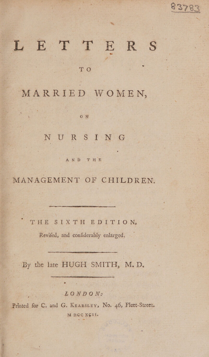 TO MARRIED WOMEN, NURS? HS _ MANAGEMENT OF CHILDREN. waite, SLX TH ERPIET ION; -Revifed, and confiderably enlarged. By the lae HUGH SMITH, M.D. * 2 LONDON: 3 Printed for C. and G. Kearsuzy, No. 46, Fleet-Street.