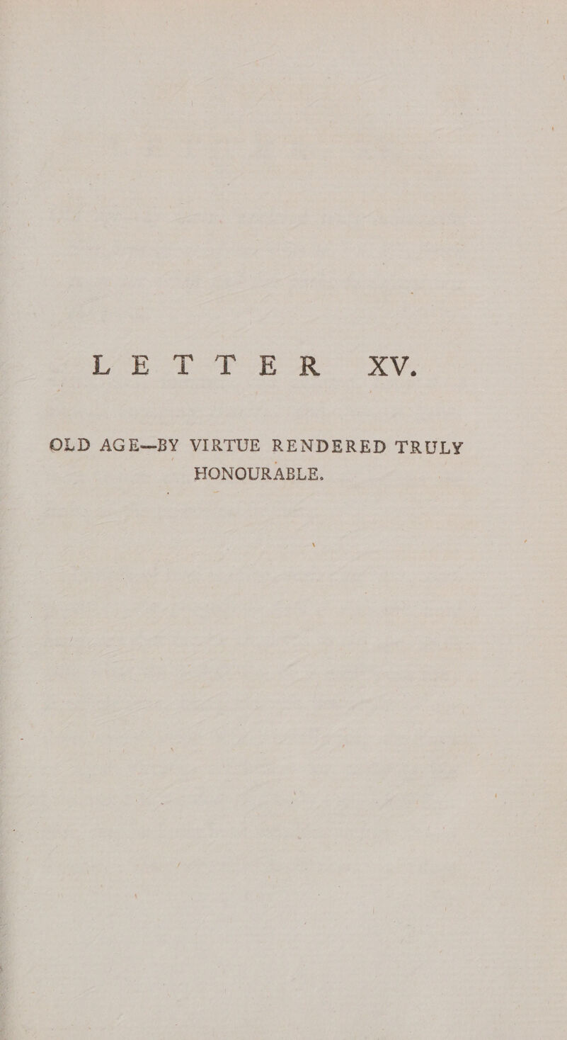 Peo ee OLD AGE—BY VIRTUE RENDERED TRULY HONOURABLE.