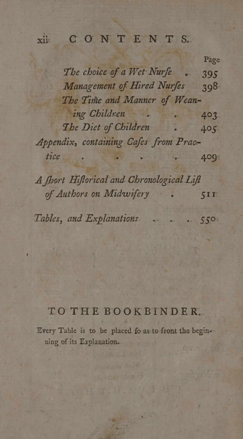 235. ; Page The choice - Wit NdeI, a Roc Management of Ered Nurfes 398 be Liste and Manner of Wean- ing Children 403. The Diet of Children. 405. Appendix, containing Gafes from Prac- vires e x 4.09: ee st aes A fort Hiftorical and Chronological Lift of Authors on Midwifery . ir Tables, and Explanations. .. . «4. §5§0: TO THE BOOKBINDER, Every Table is to be placed foas to front the begin=- ning of its Explanation...