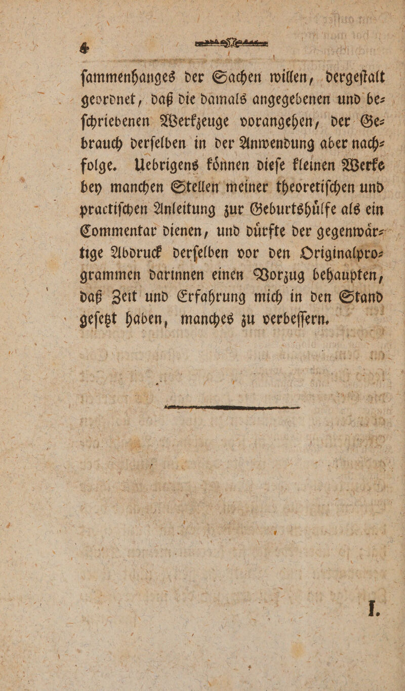 ke RT . | fammenhanges der Sachen willen, dergeſealt 5 geordnet, daß die damals angegebenen und be⸗ | ſchriebenen Werkzeuge vorangehen, der Ger brauch derſelben in der Anwendung aber nach⸗ folge. Uebrigens koͤnnen dieſe kleinen Werke bey manchen Stellen meiner theoretiſchen und Commentar dienen, und duͤrfte der gegenwaͤ⸗ grammen darinnen einen Vorzug behaupten, 5 daß Zeit und Erfahrung mich in den zum : \ geſetzt d manches zu ai 2