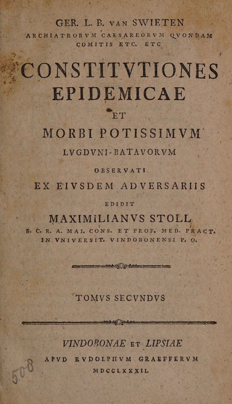 CP E UN d wa Y j ^ M D ad v end r , M Meo s : y dd i : t Y m | iid A iat - GER. i B. vAN SWIETEN ONE UN TARB CARCHIATRORVM CAESAREORYO QvONDAM ih MM COMITIS ep Ct | /€o ONS TITVTIONES - .E PI D E MICA E T. MORBI POTISSIMVM : LVGDVNI-BATAVORVM VEM. ju OBSERVATI Wr EX EI VSDEM ADVERSARIIS. VLA. QU EDIDIT S MAXIMILIANVS STOLL. BORA. MALCONS. ET PROP. MEB. PRACT, IN.VNIVERSIT. VINDOBONENSI P. OQ, yo YN j 2h x er H / 4 2 ee r j ; , i TOMVS SECVNDVS ts - ees AL T Bee -VINDOSONAE ET LIPSIAE | T «Q APYD RVDOLPHVM. GRAEFFERVM E. v Ee MDCCLXXXIL ps uw . (ut : ss Q : ;