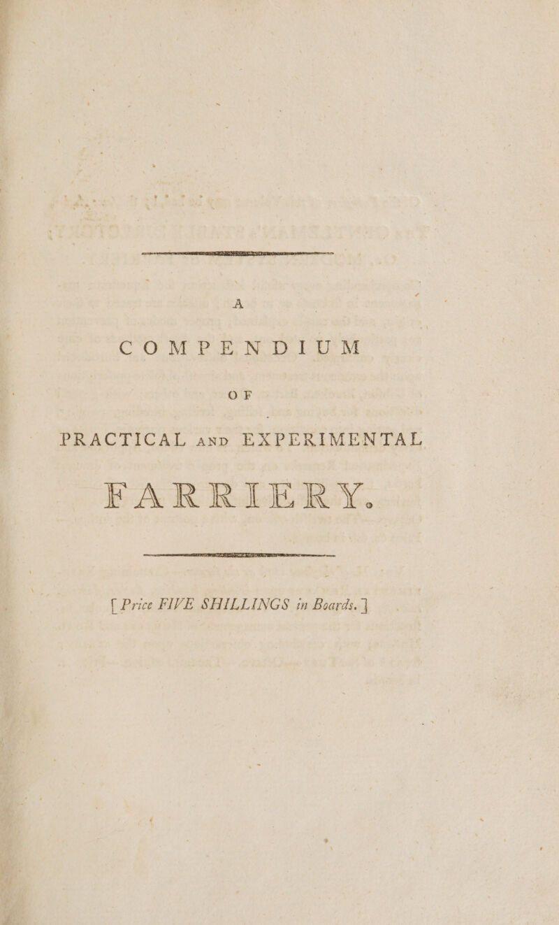 A CO WN at, WE Ft ve OF PRACTICAL ann EXPERIMENTAL FARRIERY. [ Price FIVE SHILLINGS in Boards. |