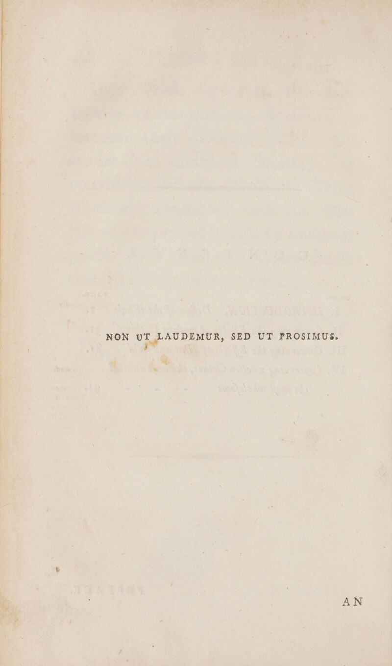 “NON UT, a, SED UT PROSIMUS. Wi a oe \ . ’ ¥ ' es 3 ; . ¢ * . ae se? Pe 7 ; | ~ “ - ’ 4 ‘ Ws r ; ‘