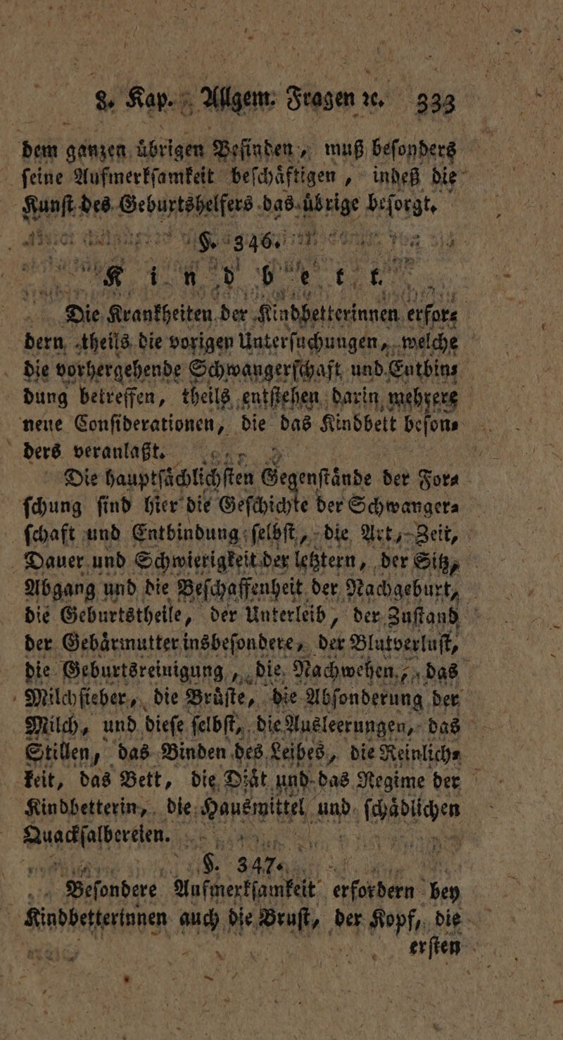 8. „ Ser. 2 Alben Fragen ı ww = dem ganzen Shrigen Befinden s muß beſonders ſeine Aufmerkſamkeit beſchaͤftigen „ indeß die Kunſt des i e beſorgt. ö er in 1 ge wu Sn 5 5 1 K N d Be 57 . Die 2 65 der Kindbetterinnen erfore bern, theils die vorigen Unterſuchungen, welche die vorhergehende Schwangerſchaft und Eutbins | dung betreffen, theils entſtehen darin, mehpere neue Conſiderationen, die 2 Kindbett . ders veranlaßt. Die hauptſaͤchlichſten Gegrfäne der For⸗ ſchung ſind hier die Geſchichte der Schwanger⸗ ſchaft und Entbindung ſelbſt, die Art, Zeit, Dauer und Schwierigkeit der letztern, der Sitz, Abgang! und die Beſchaffenheit der N kachgeburt, die Geburtstheile „der Unterleib, der Zuſtand der Gebaͤrmutter insbeſondere, det Blutverluſt, die Geburtsreinigung, die Nachwehen das ö Milchſieber, die Bräfe, die Abſonderung der Milch, und dieſe ſelbſt, die Ausleerungen, das Stillen, das Binden des Leibes, die Reinlich⸗ keit, das Bett, Die, Diät und das Regime der Kin dbetterin, die aui ad knee | wee een 8 0 DE | g. 347. 1 | | Befondere Ynfhertionfet a bey x indbeiterinnen 9105 N Mea der Kopf, die 18 e erfien