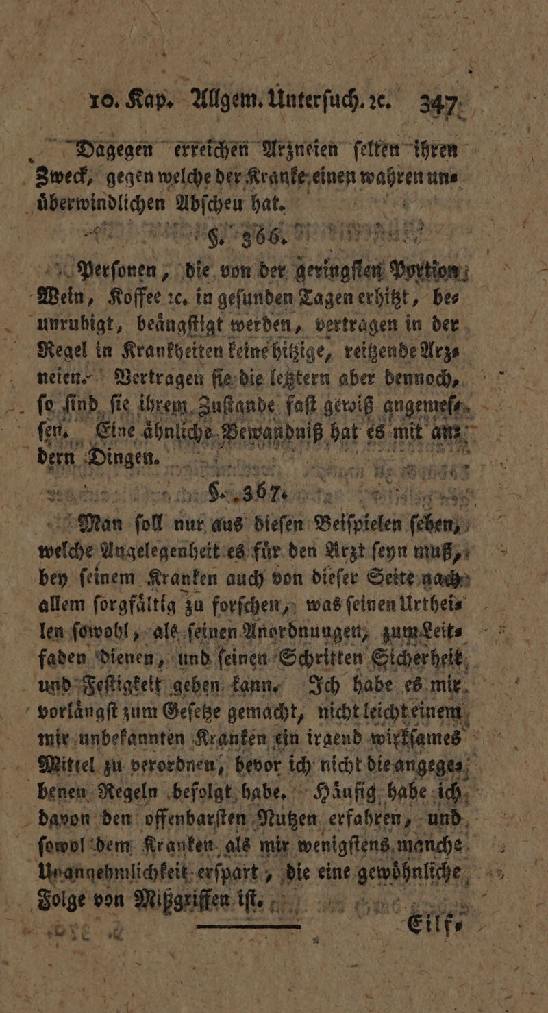 ir Dagegen erreichen Arzneien ſelten ihren Zweck, gegen welche der Kranke einen wee une a ee hat. * N 3066. 4 2 9 Pt A pipe; die von der geringſten Portion: 1 85 Wein, Koffee ꝛc. in geſunden Tagen erhitzt, be⸗ x unrubigt, beaͤngſtigt! werden, vertragen in der Regel in Krankheiten leine hitzige, reitende Arge | neien. Vertragen ſie die letztern aber dennoch, ſo ſi lind fie ihrem Zuſtande faſt gewiß amgenfer 5 ü ben. „Eine ab ide, 155 es. mie ei 7 dern Dingen. 8 See m 9 N Br 1 4925 55 3 Nan nd a in man! Man ſoll nur aus dieſen Beiſpielen ſeben, ache Angelegenheit es fuͤr den Arzt ſeyn muß, bey ſeinem Kranken auch von dieſer Seite nach allem forgfältig zu forſchen, was ſeinen lürtheis len ſowohl, als ſeinen Anordnungen, zum Leits faden dienen, und ſeinen Schritten Sicherheit | und Feſtigeelt geben kann. Ich habe es mir 4 Be: zum Geſetze gemacht, nicht leicht einem A a mir unbekannten Kranken ein irgend wirkſames Ay Mittel zu verordnen, bevor ich nicht die angege⸗ N benen Regeln befolgt habe. Häufig habe ichh davon den offenbarſten Nutzen erfahren, und ſowol dem Franken als mir wenigſtens manche 2 Unangehmlichkeit erſpart, die eine BE vr Tolge von Musen e eee Lilf⸗ 8 * 5 8 11