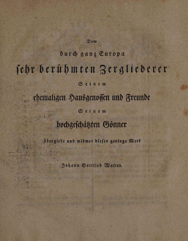 durch e n berühmten gergliederer S | « fima Hausgenoſſen und rm S e i n e m bocheihütke Goͤnner 5 | diergie unb widmet dieſes geringe Werk