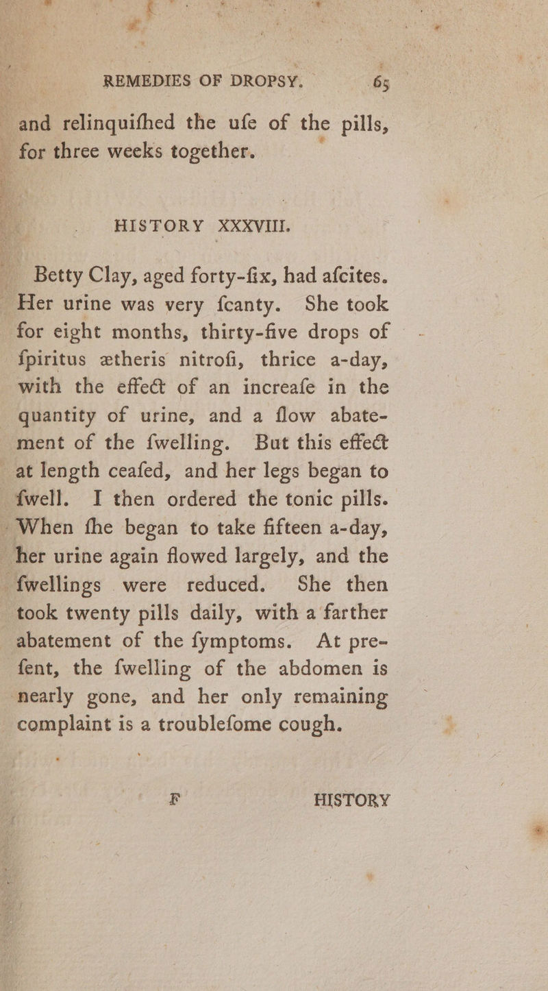 t *, HISTORY XXXVIII. for eight months, thirty-five drops of © with the effect of an increafe in the quantity of urine, and a flow abate- ment of the fwelling. But this effect abatement of the fymptoms. At pre- fent, the {welling of the abdomen is
